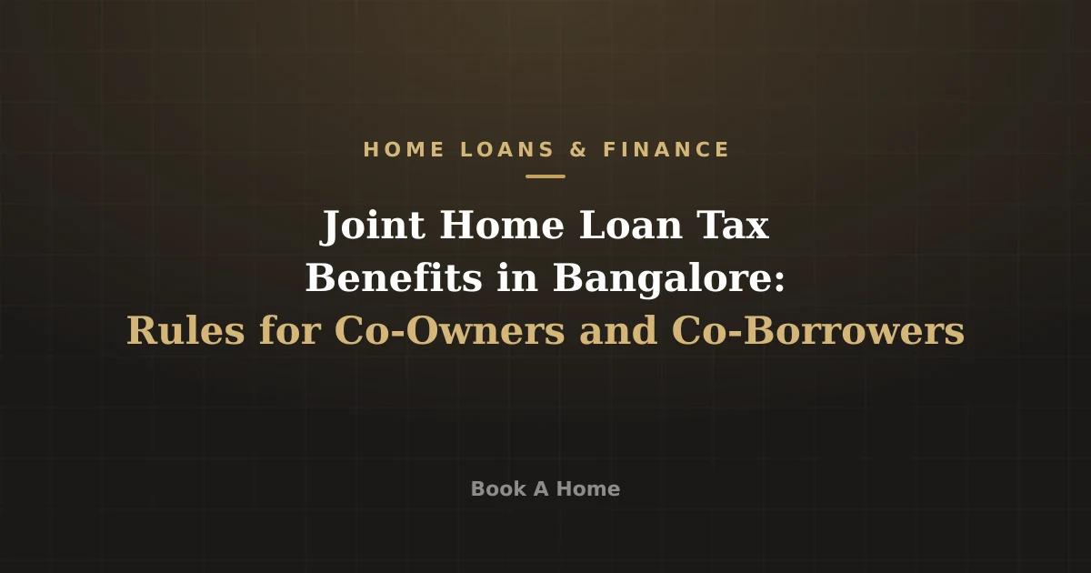 Joint Home Loan Tax Benefits in Bangalore: Rules for Co-Owners and Co-Borrowers