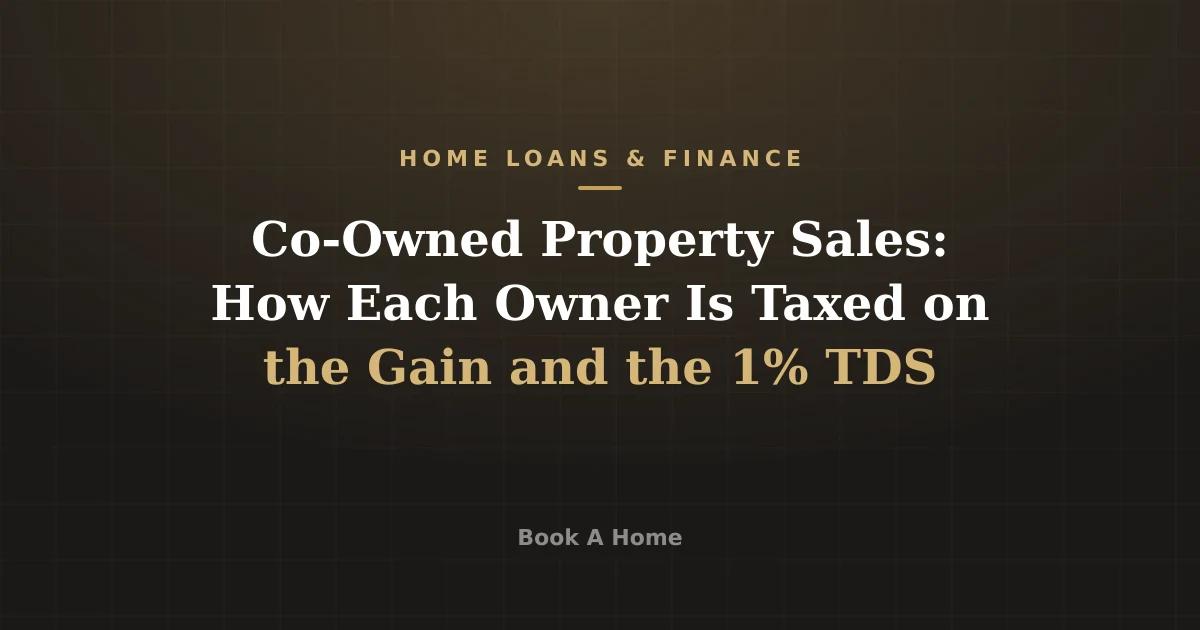 Co-Owned Property Sales: How Each Owner Is Taxed on the Gain and the 1% TDS