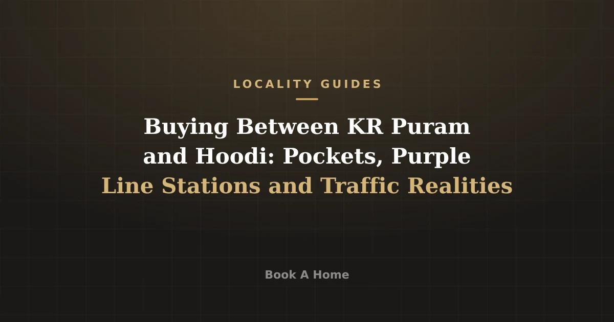 Buying Between KR Puram and Hoodi: Pockets, Purple Line Stations and Traffic Realities