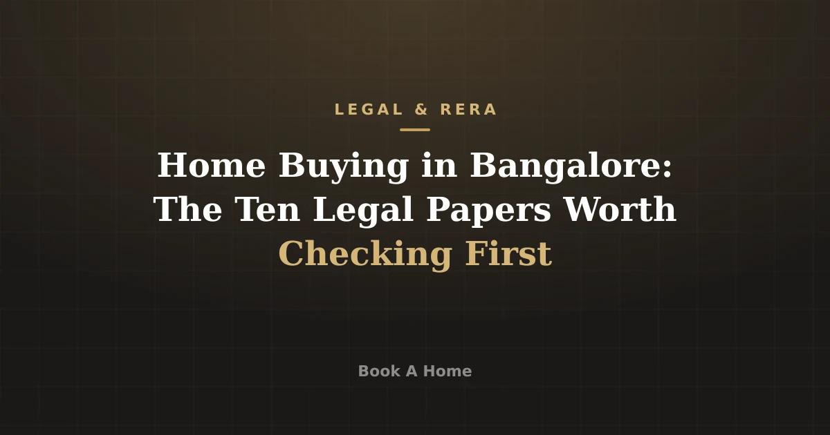 Home Buying in Bangalore: The Ten Legal Papers Worth Checking First
