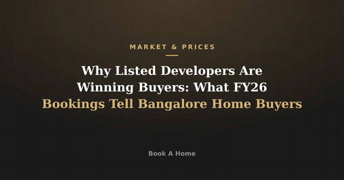 Why Listed Developers Are Winning Buyers: What FY26 Bookings Tell Bangalore Home Buyers