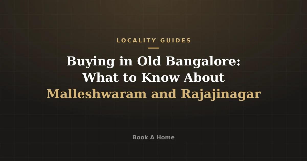Buying in Old Bangalore: What to Know About Malleshwaram and Rajajinagar