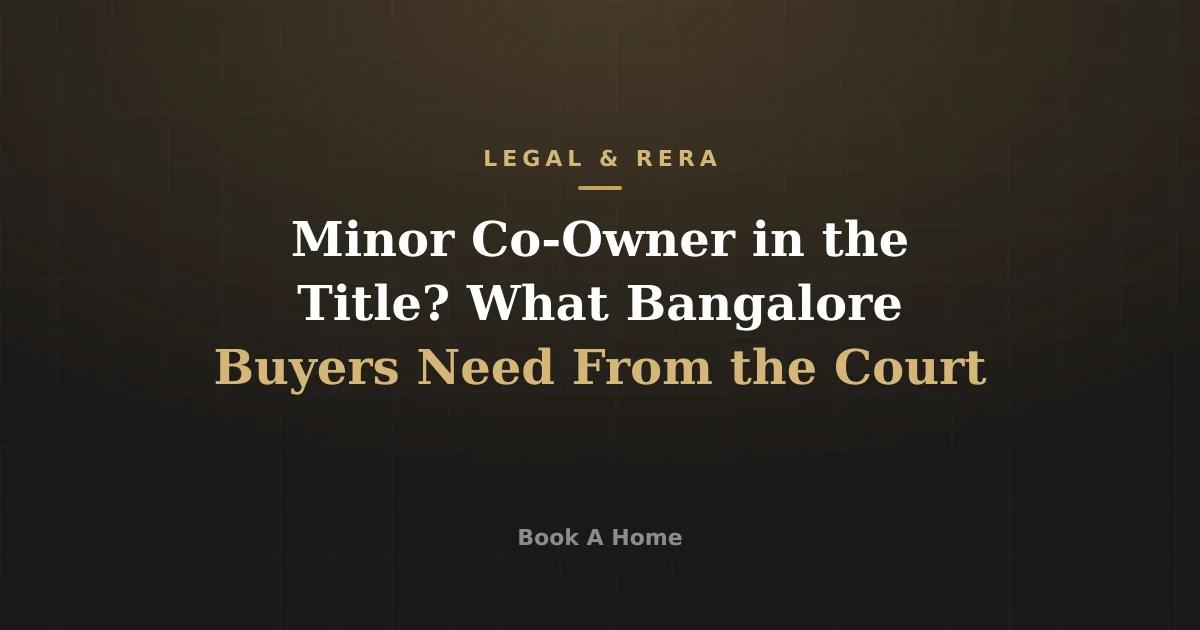 Minor Co-Owner in the Title? What Bangalore Buyers Need From the Court