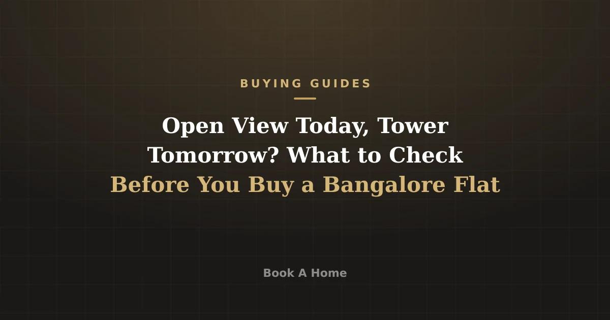 Open View Today, Tower Tomorrow? What to Check Before You Buy a Bangalore Flat
