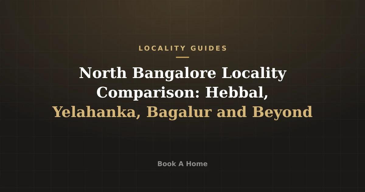 North Bangalore Locality Comparison: Hebbal, Yelahanka, Bagalur and Beyond