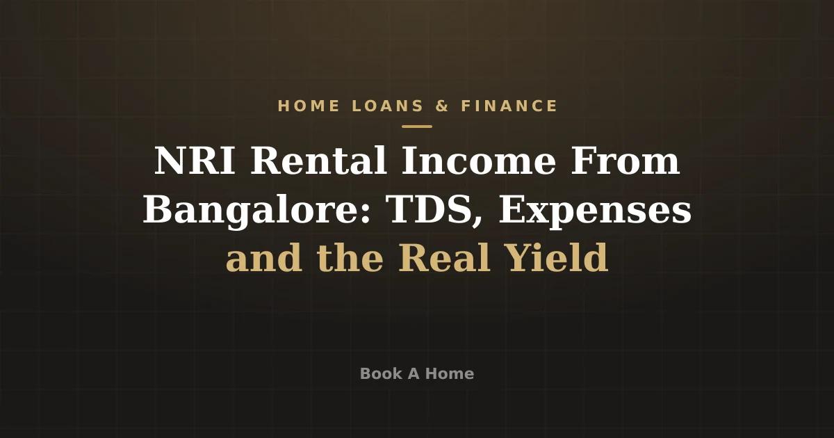 NRI Rental Income From Bangalore: TDS, Expenses and the Real Yield