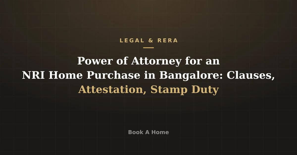 Power of Attorney for an NRI Home Purchase in Bangalore: Clauses, Attestation, Stamp Duty