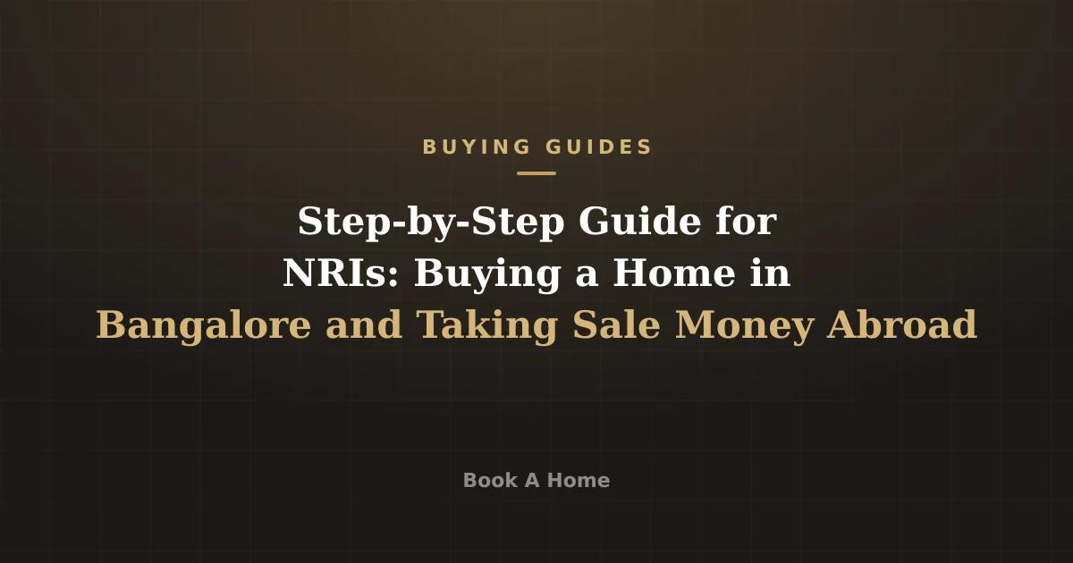 Step-by-Step Guide for NRIs: Buying a Home in Bangalore and Taking Sale Money Abroad