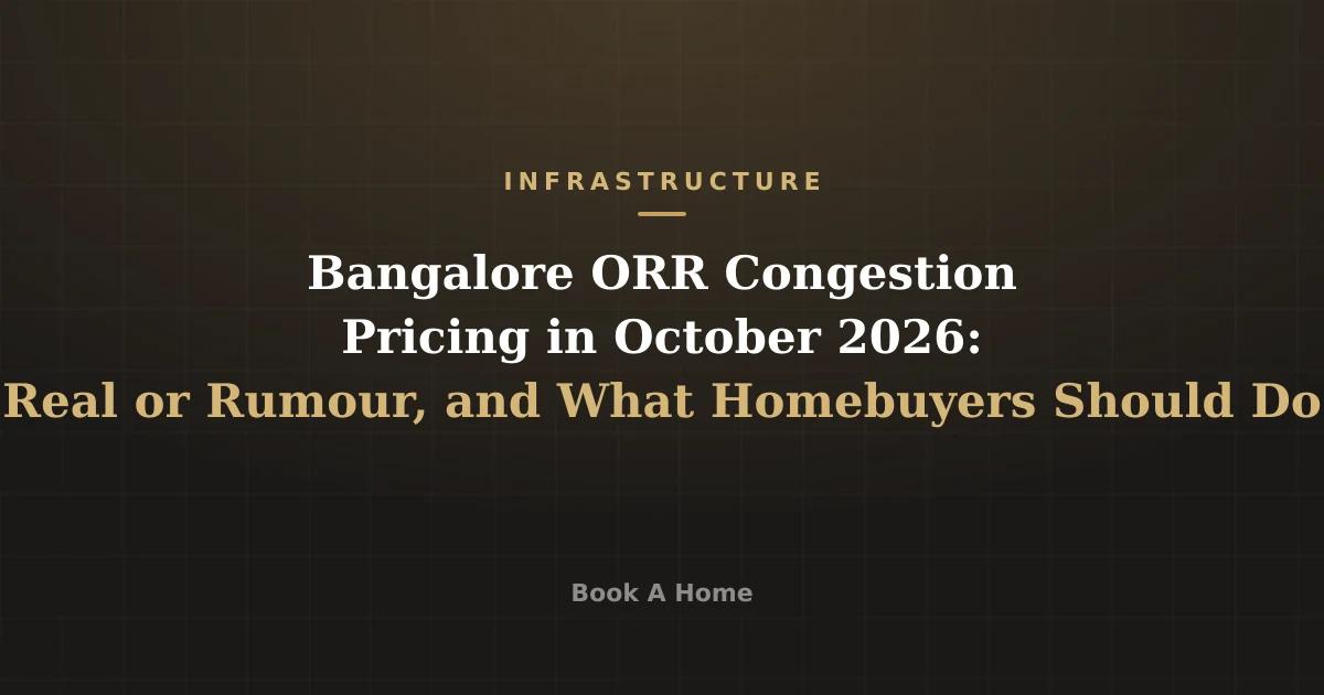 Bangalore ORR Congestion Pricing in October 2026: Real or Rumour, and What Homebuyers Should Do