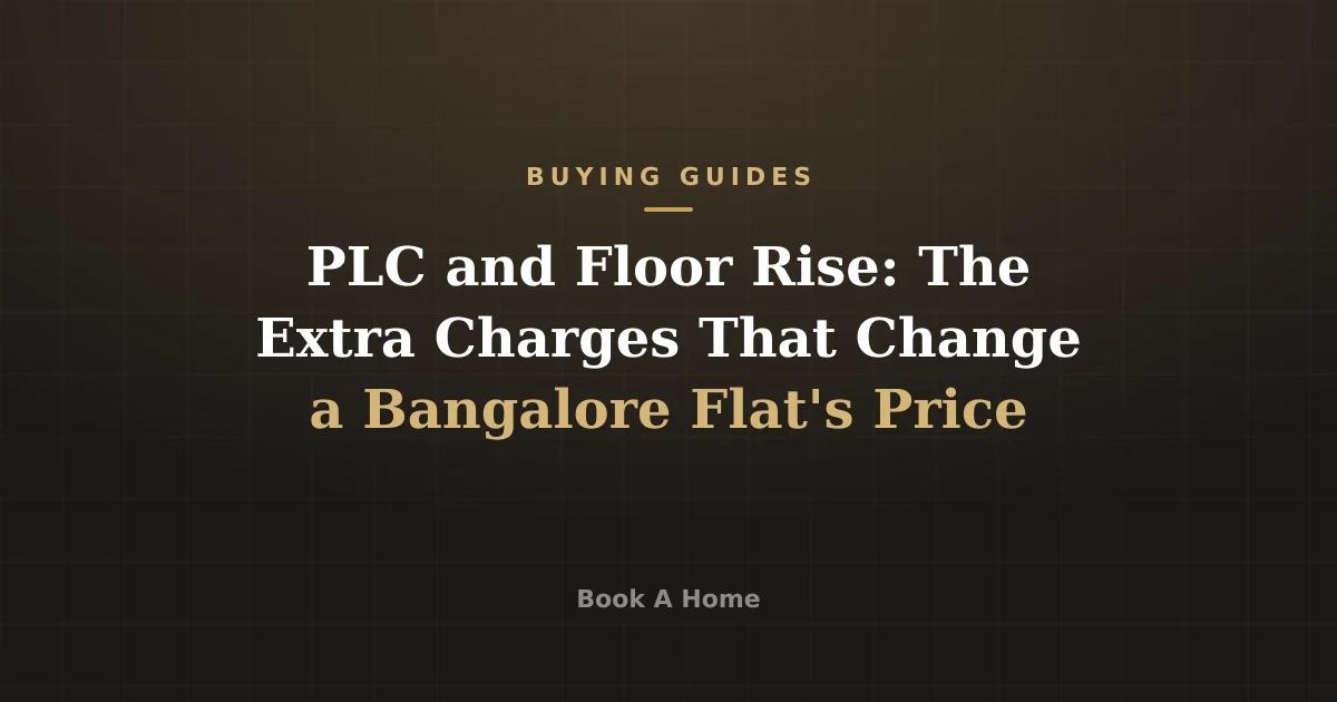 PLC and Floor Rise: The Extra Charges That Change a Bangalore Flat's Price
