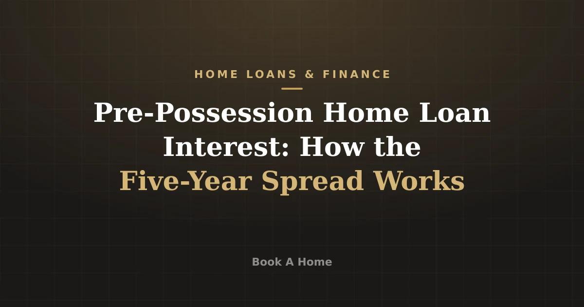 Pre-Possession Home Loan Interest: How the Five-Year Spread Works