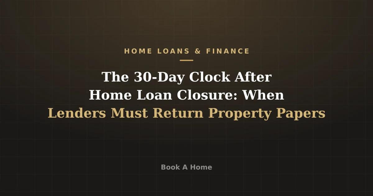 The 30-Day Clock After Home Loan Closure: When Lenders Must Return Property Papers