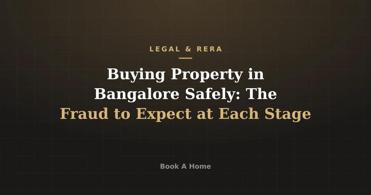 Buying Property in Bangalore Safely: The Fraud to Expect at Each Stage