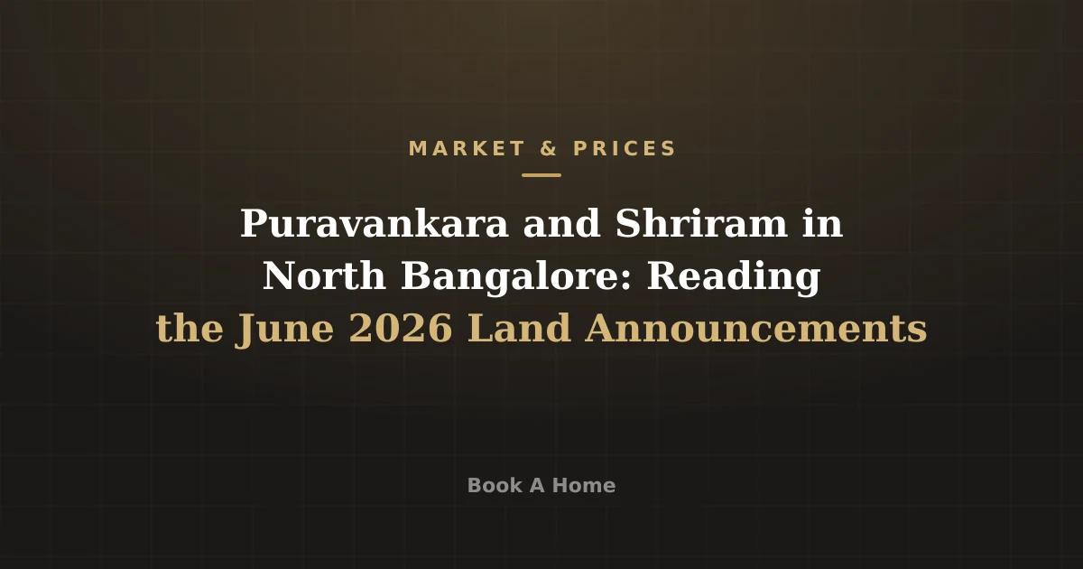 Puravankara and Shriram in North Bangalore: Reading the June 2026 Land Announcements