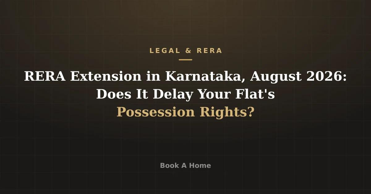 RERA Extension in Karnataka, August 2026: Does It Delay Your Flat's Possession Rights?