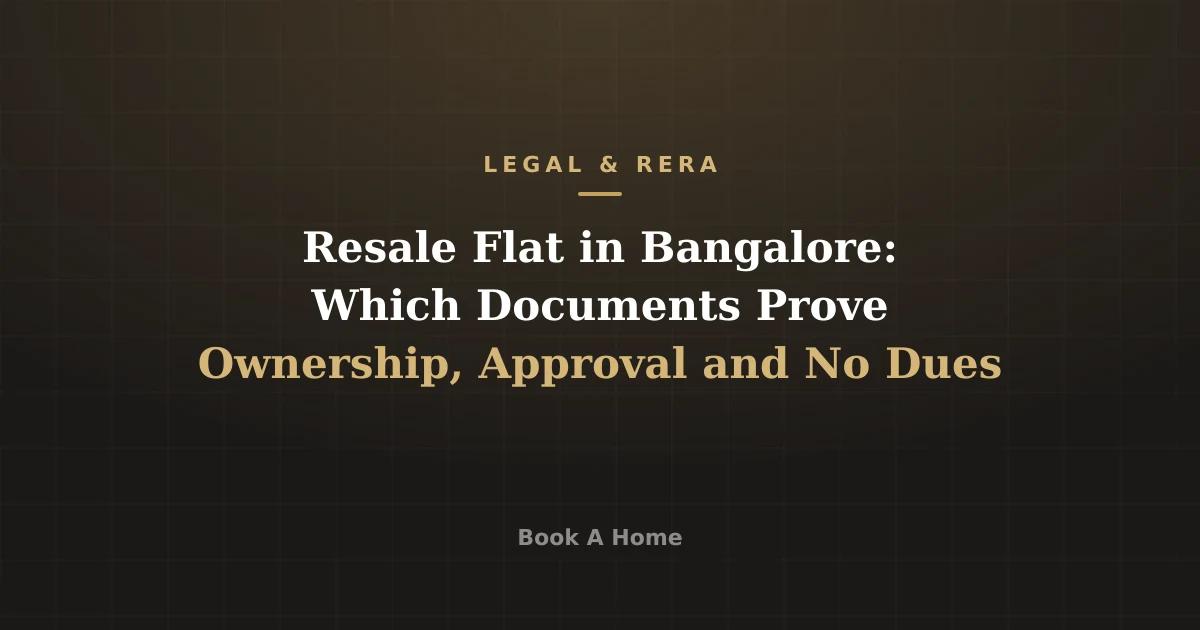 Resale Flat in Bangalore: Which Documents Prove Ownership, Approval and No Dues