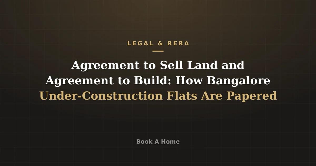 Agreement to Sell Land and Agreement to Build: How Bangalore Under-Construction Flats Are Papered
