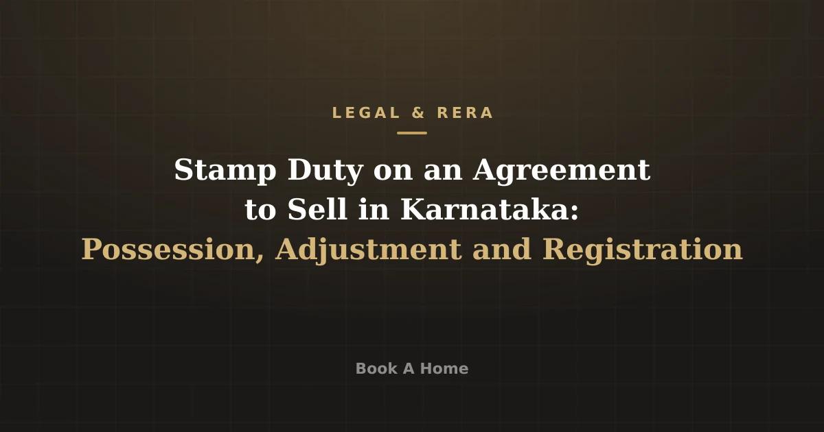 Stamp Duty on an Agreement to Sell in Karnataka: Possession, Adjustment and Registration