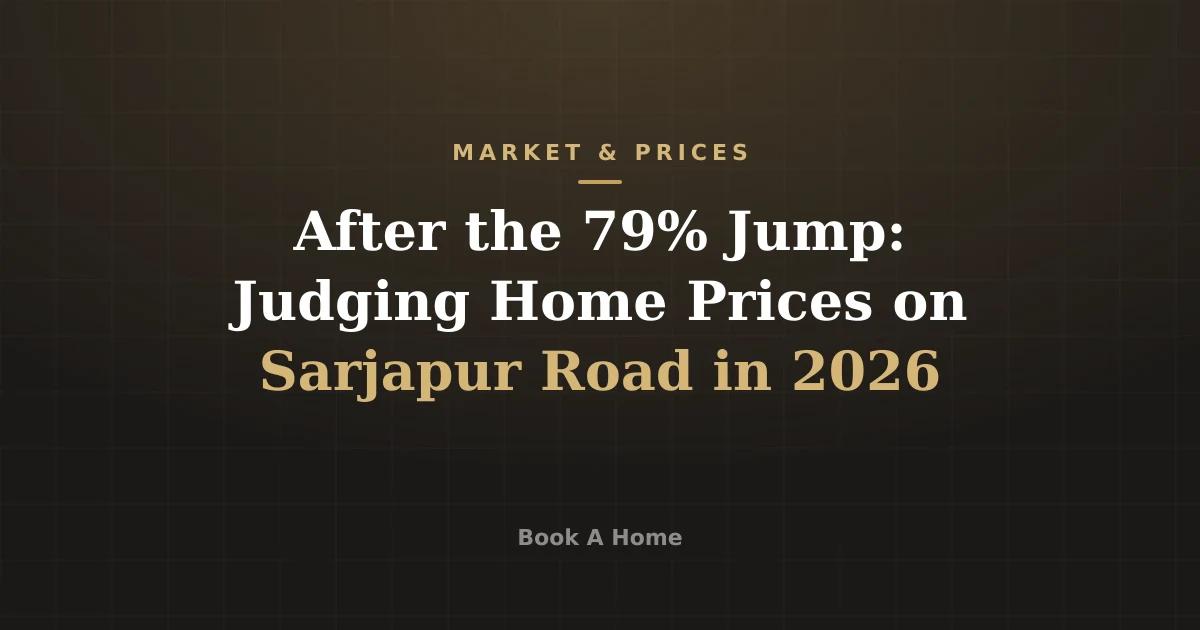 After the 79% Jump: Judging Home Prices on Sarjapur Road in 2026