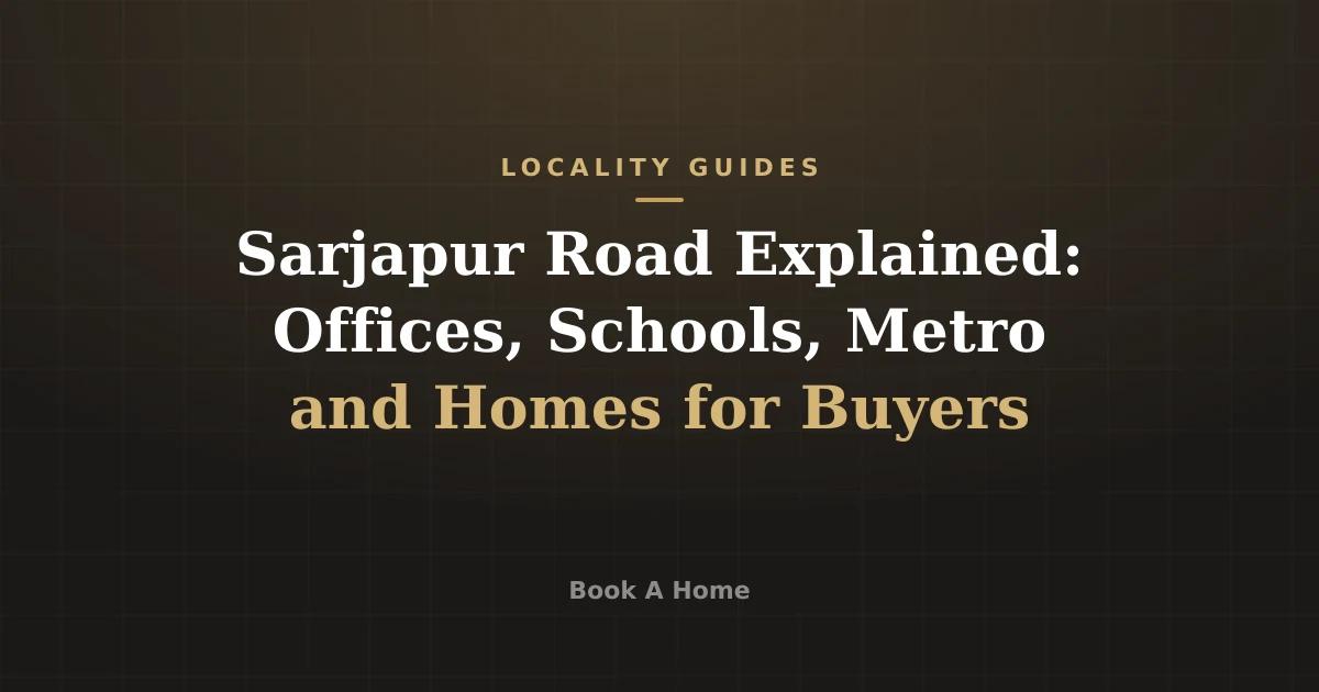 Sarjapur Road Explained: Offices, Schools, Metro and Homes for Buyers