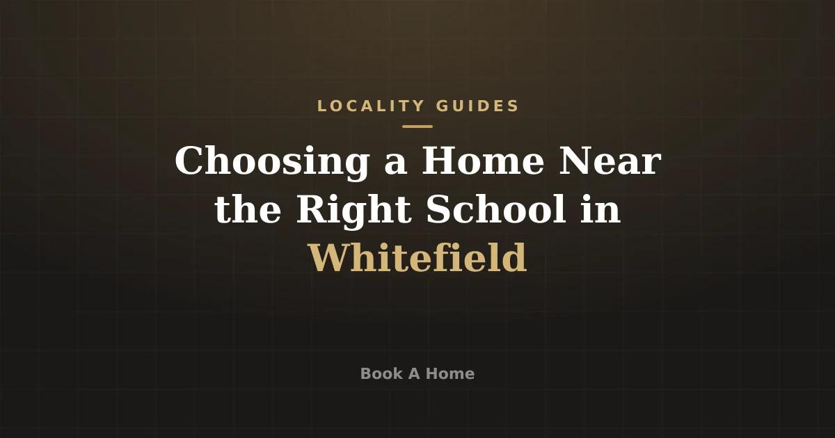 Choosing a Home Near the Right School in Whitefield