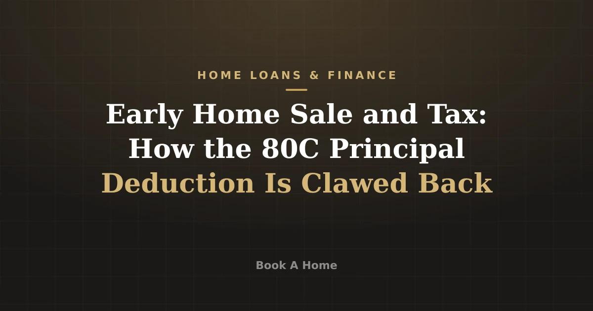Early Home Sale and Tax: How the 80C Principal Deduction Is Clawed Back
