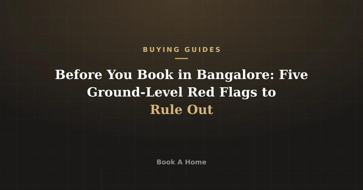Before You Book in Bangalore: Five Ground-Level Red Flags to Rule Out