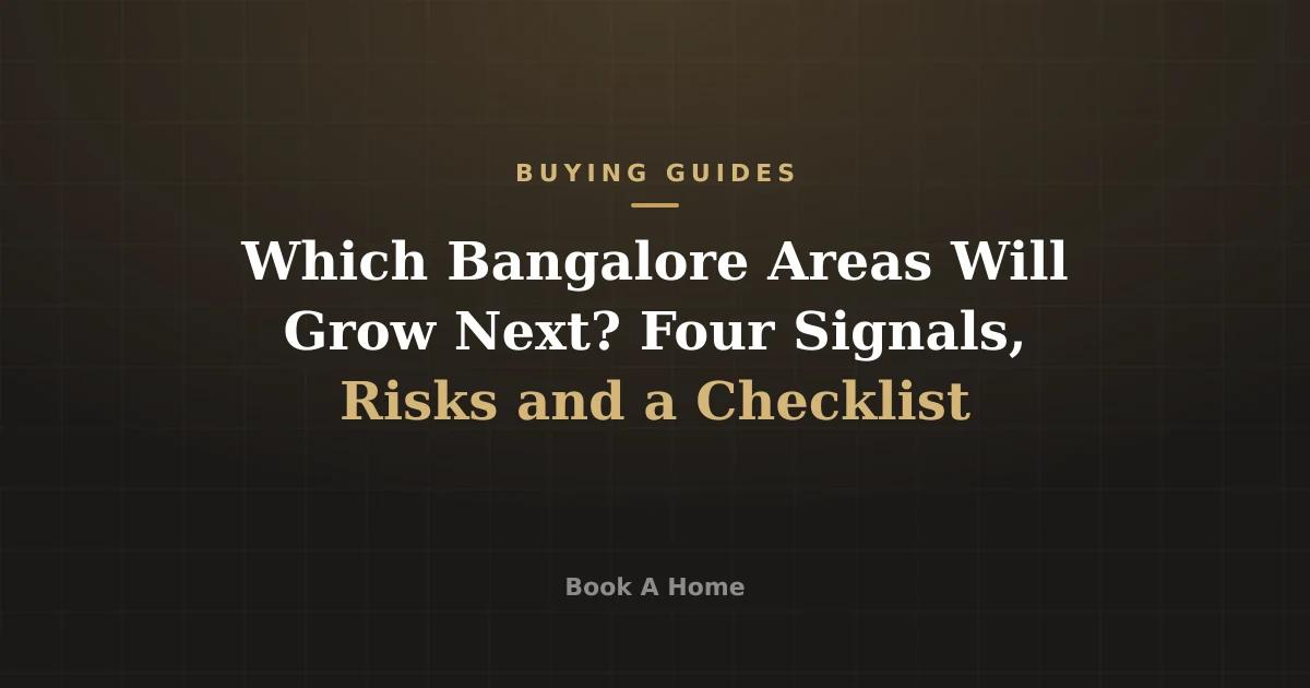 Which Bangalore Areas Will Grow Next? Four Signals, Risks and a Checklist