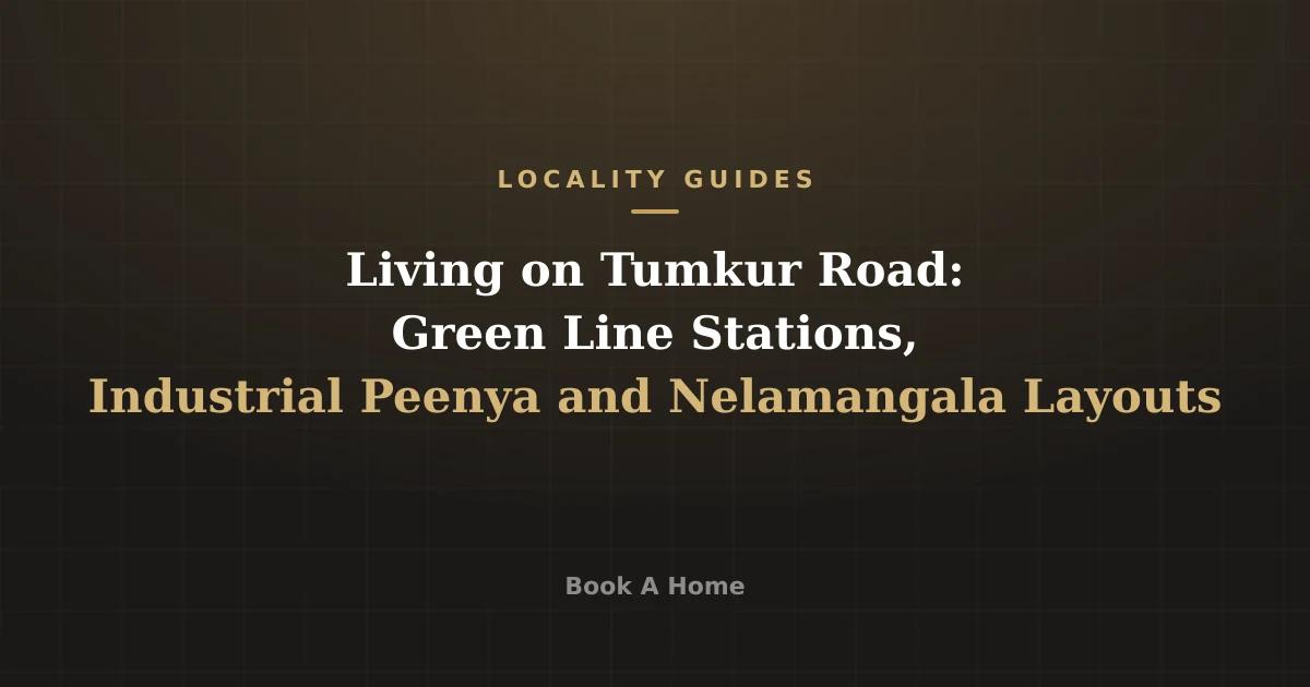 Living on Tumkur Road: Green Line Stations, Industrial Peenya and Nelamangala Layouts