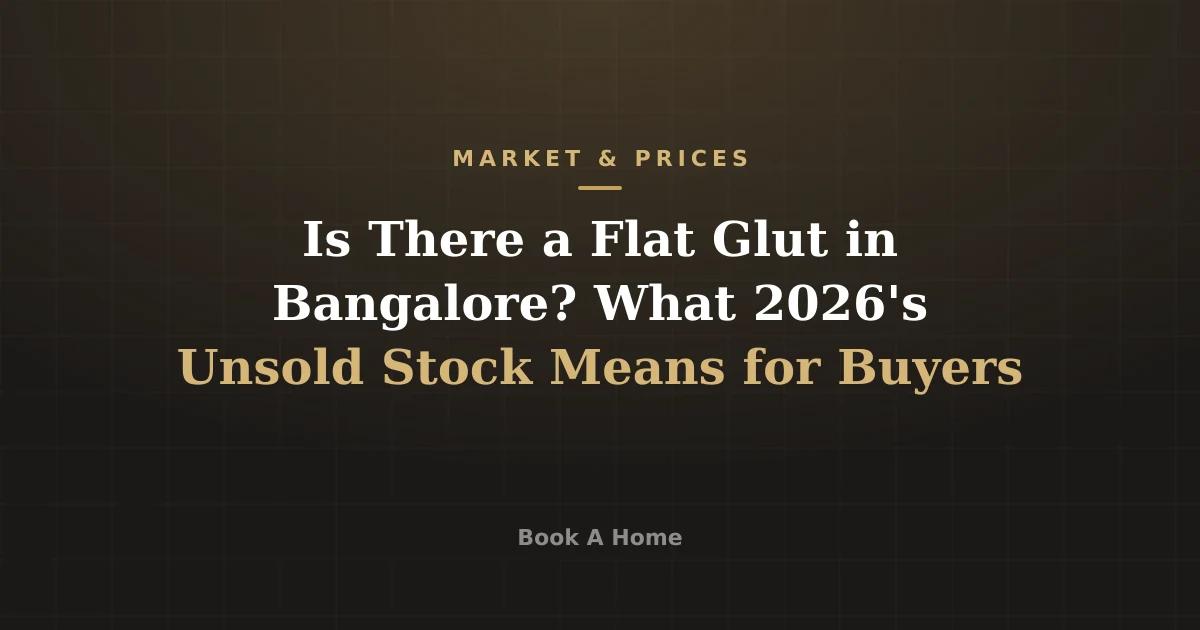 Is There a Flat Glut in Bangalore? What 2026's Unsold Stock Means for Buyers