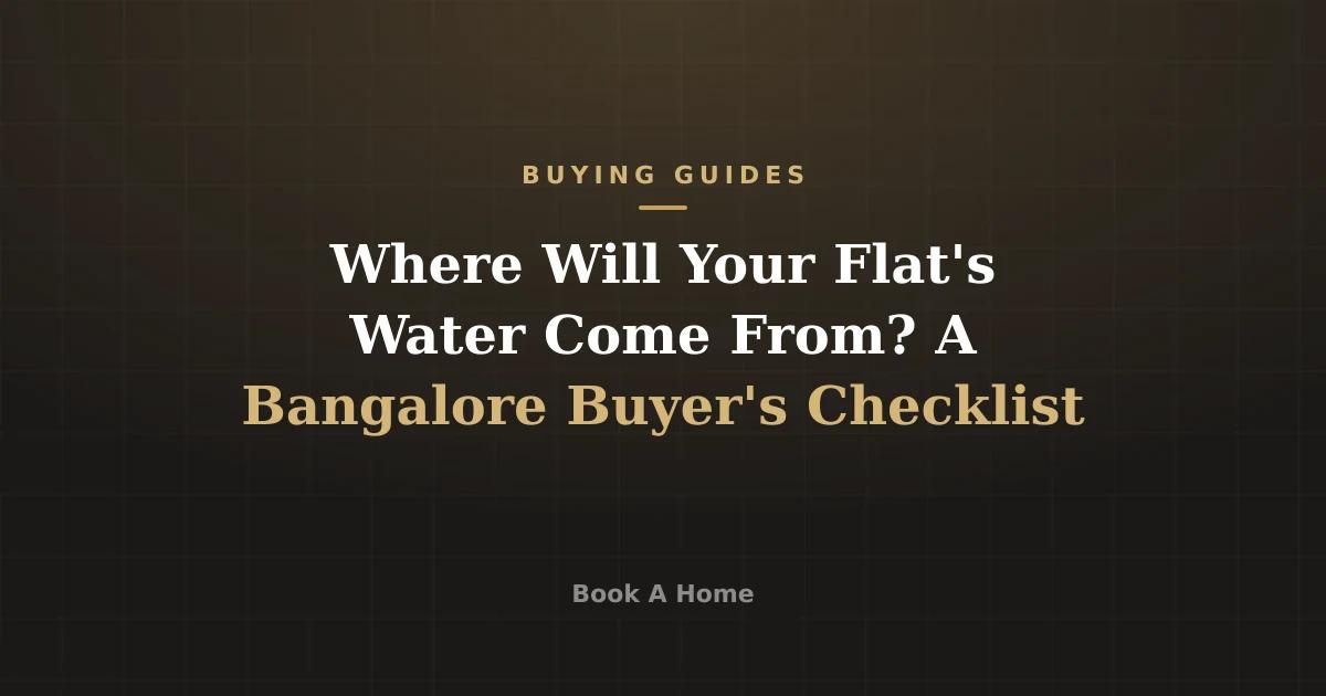 Where Will Your Flat's Water Come From? A Bangalore Buyer's Checklist