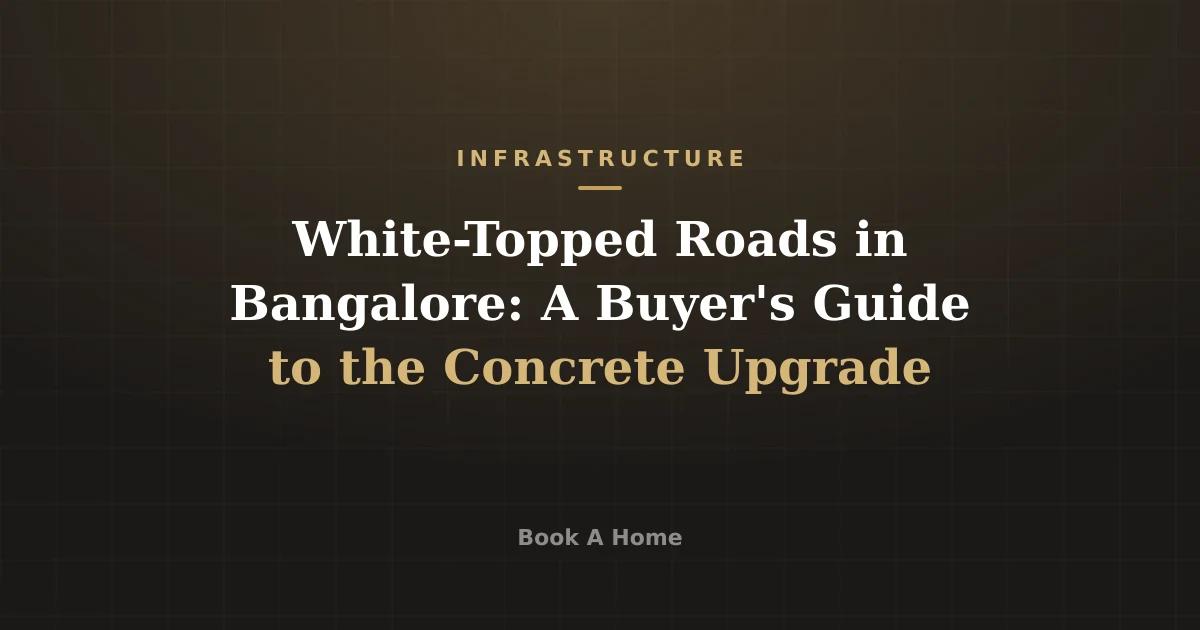 White-Topped Roads in Bangalore: A Buyer's Guide to the Concrete Upgrade