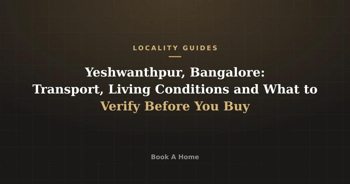 Yeshwanthpur, Bangalore: Transport, Living Conditions and What to Verify Before You Buy